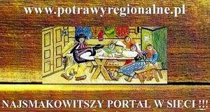 Potrawy Regionalne - Ten portal jest próbą… „powrotu do źródeł”, do smaków dzieciństwa, ciepła domowego ogniska, utrwalenia odchodzącego w zapomnienie obyczaju